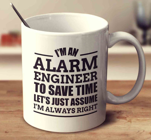 I'm An Alarm Engineer To Save Time Let's Just Assume I'm Always Right