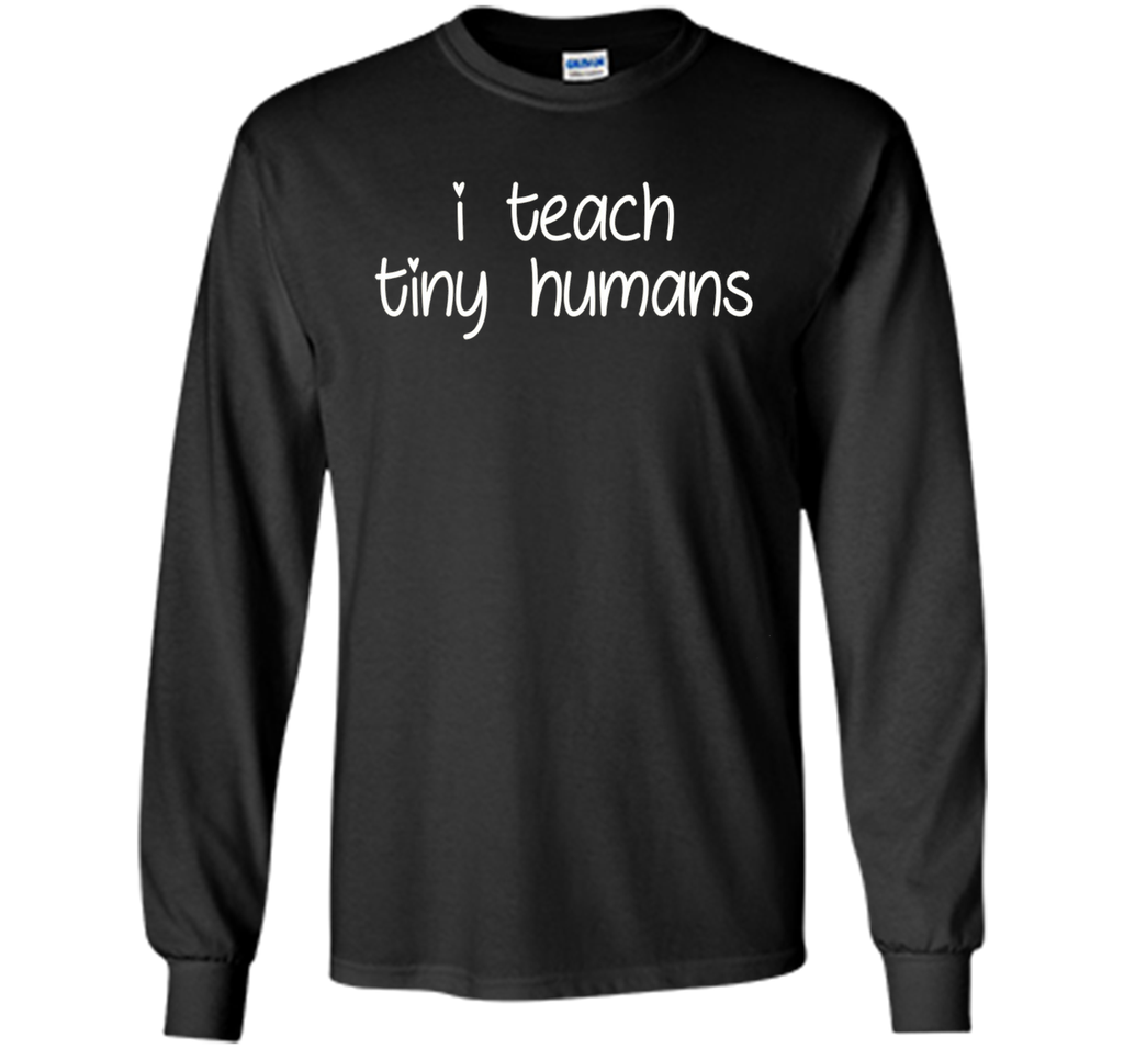 I Teach Tiny Humans - Teacher T-Shirt