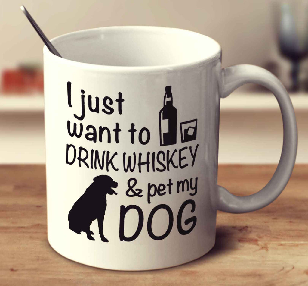 I Just Want To Drink Whiskey And Pet My Dog