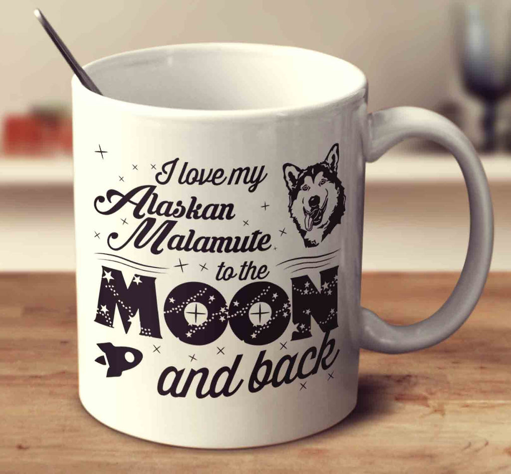 I Love My Alaskan Malamute To The Moon And Back
