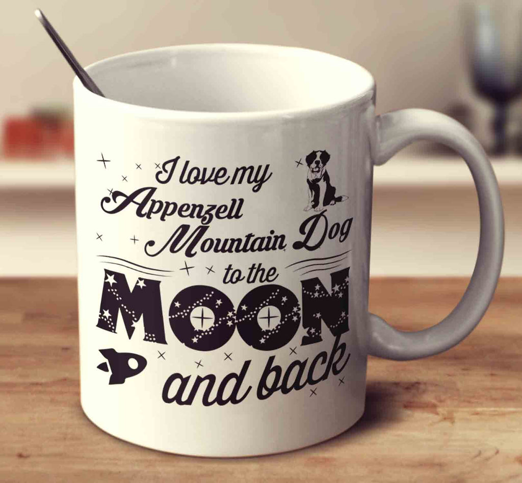 I Love My Appenzell Mountain Dog To The Moon And Back