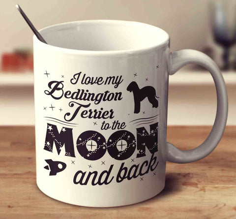 I Love My Bedlington Terrier To The Moon And Back