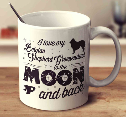 I Love My Belgian Shepherd Groenendael To The Moon And Back