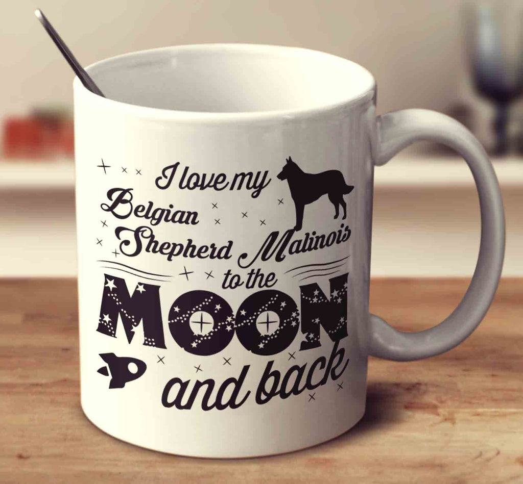 I Love My Belgian Shepherd Malinois To The Moon And Back