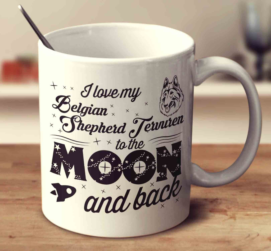 I Love My Belgian Shepherd Tervuren To The Moon And Back