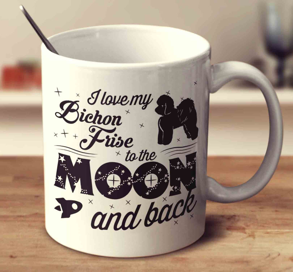 I Love My Bichon Frise To The Moon And Back