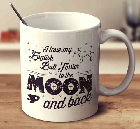I Love My English Bull Terrier To The Moon And Back