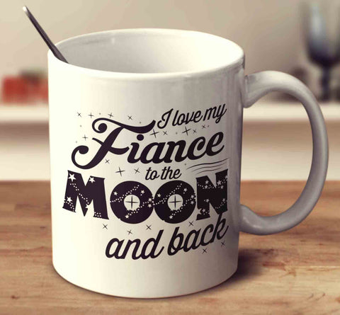 I Love My Fiance To The Moon And Back