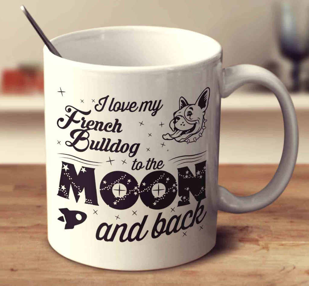 I Love My French Bulldog To The Moon And Back