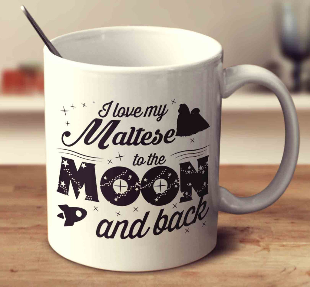 I Love My Maltese To The Moon And Back