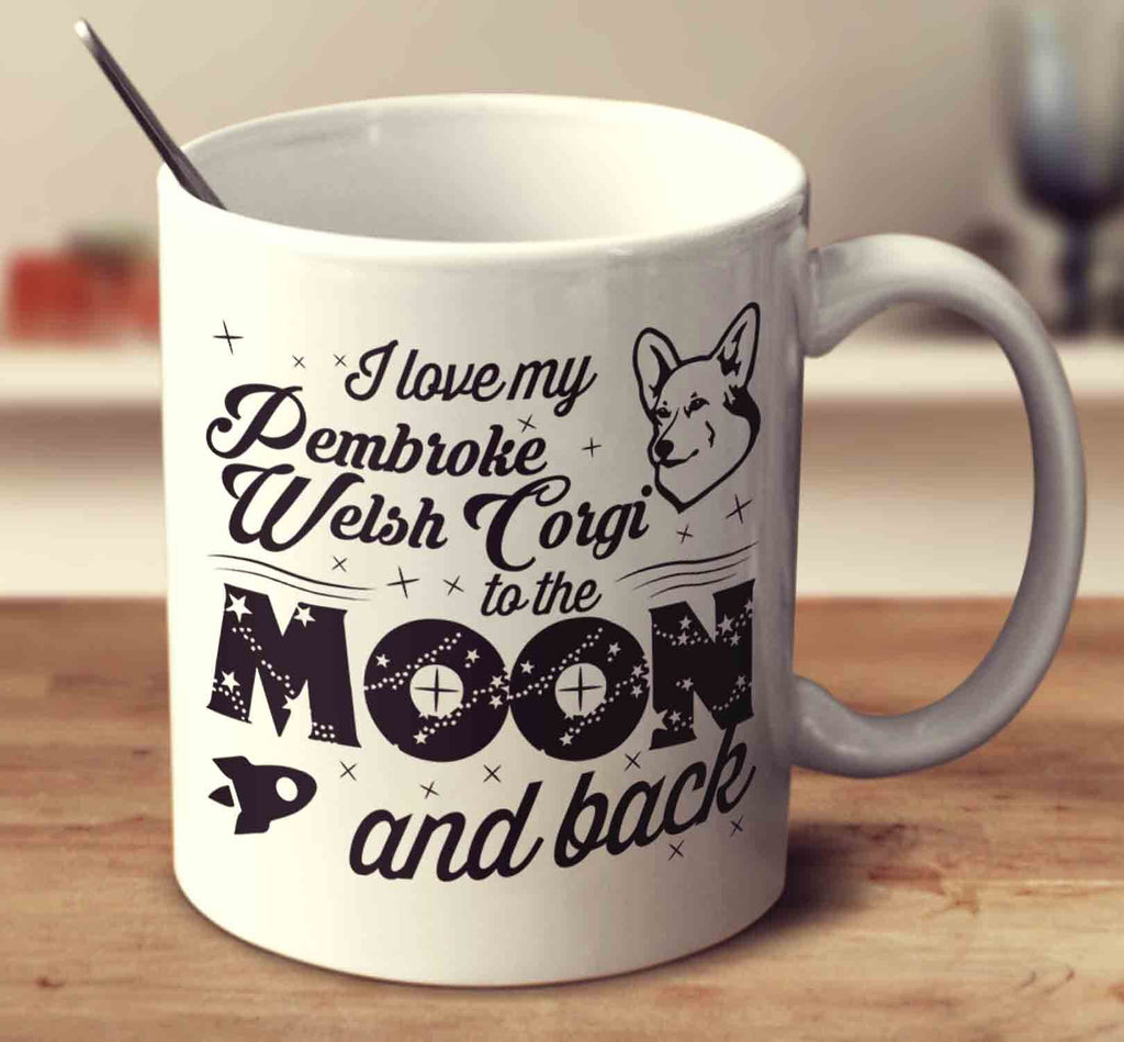 I Love My Pembroke Welsh Corgi To The Moon And Back