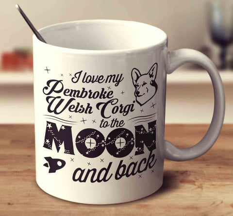 I Love My Pembroke Welsh Corgi To The Moon And Back