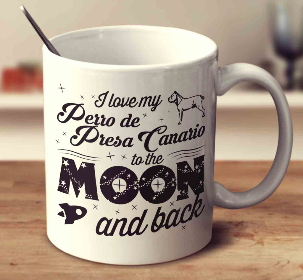 I Love My Perro De Presa Canario To The Moon And Back