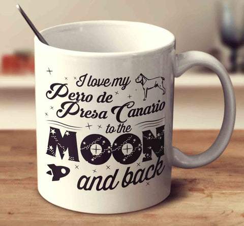 I Love My Perro De Presa Canario To The Moon And Back