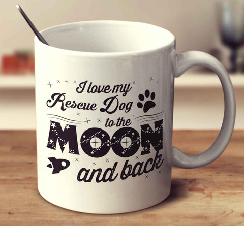 I Love My Rescue Dog To The Moon And Back