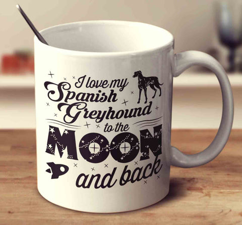I Love My Spanish Greyhound To The Moon And Back
