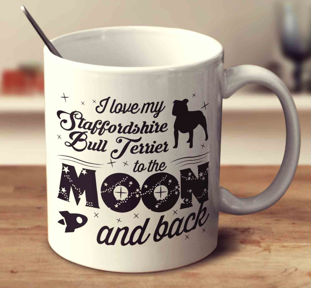 I Love My Staffordshire Bull Terrier To The Moon And Back