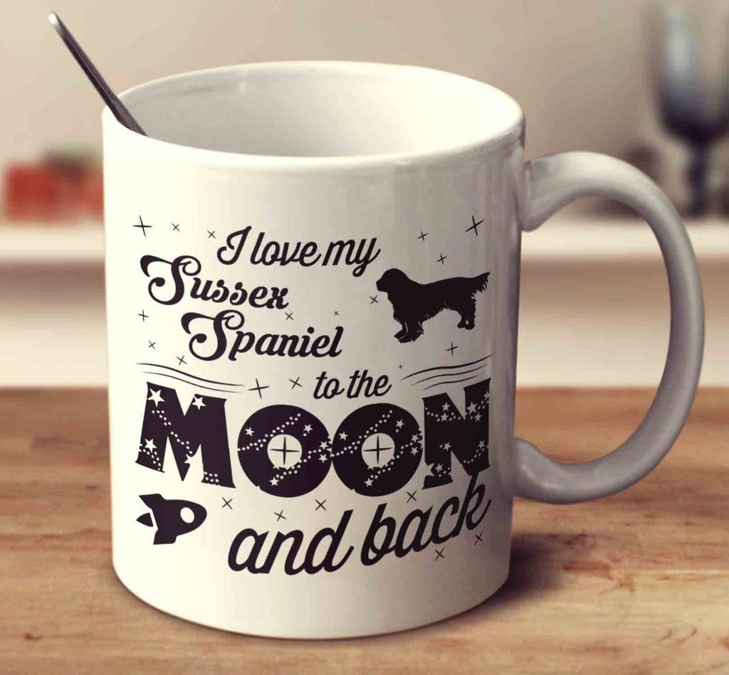 I Love My Sussex Spaniel To The Moon And Back