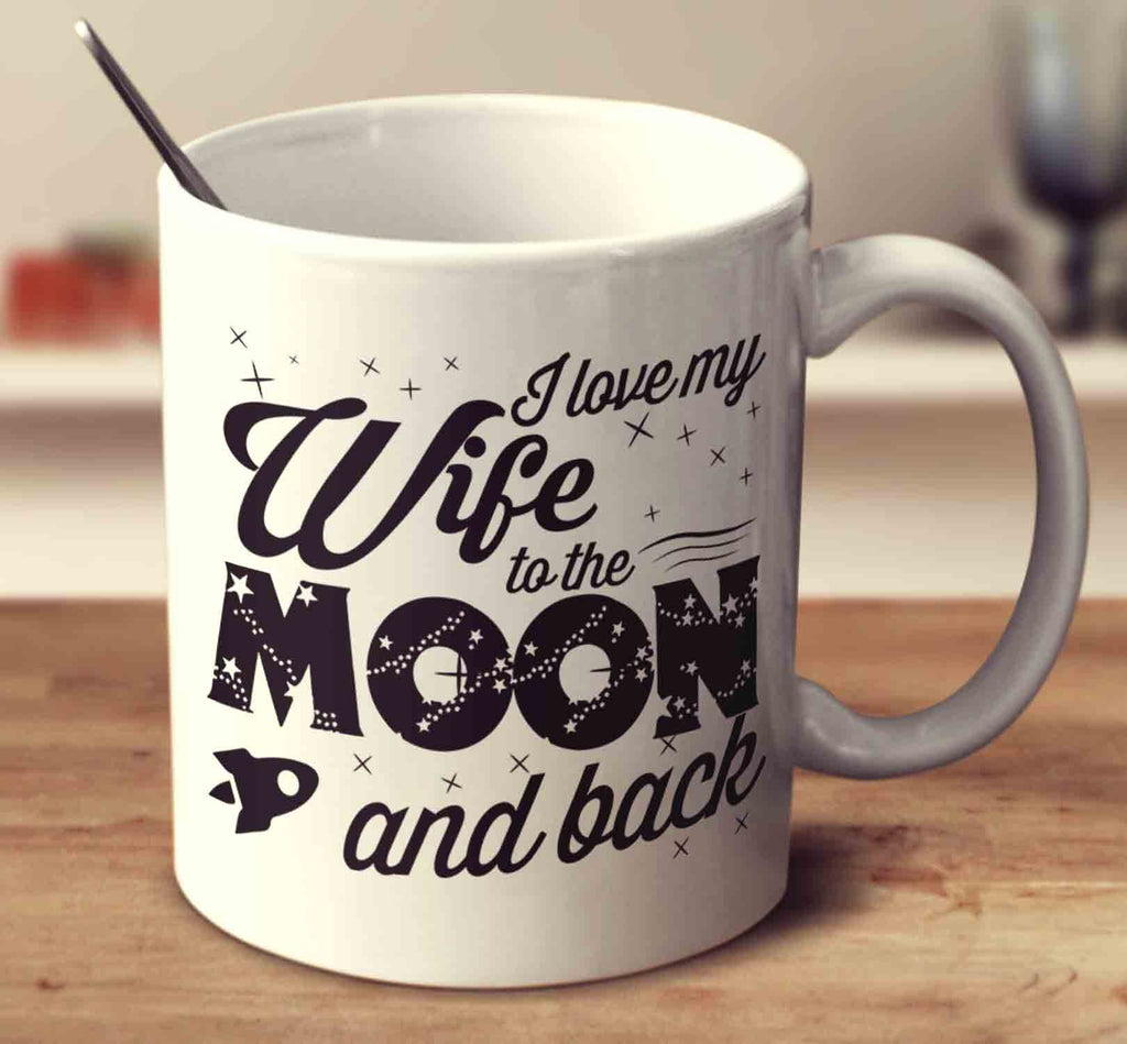I Love My Wife To The Moon And Back