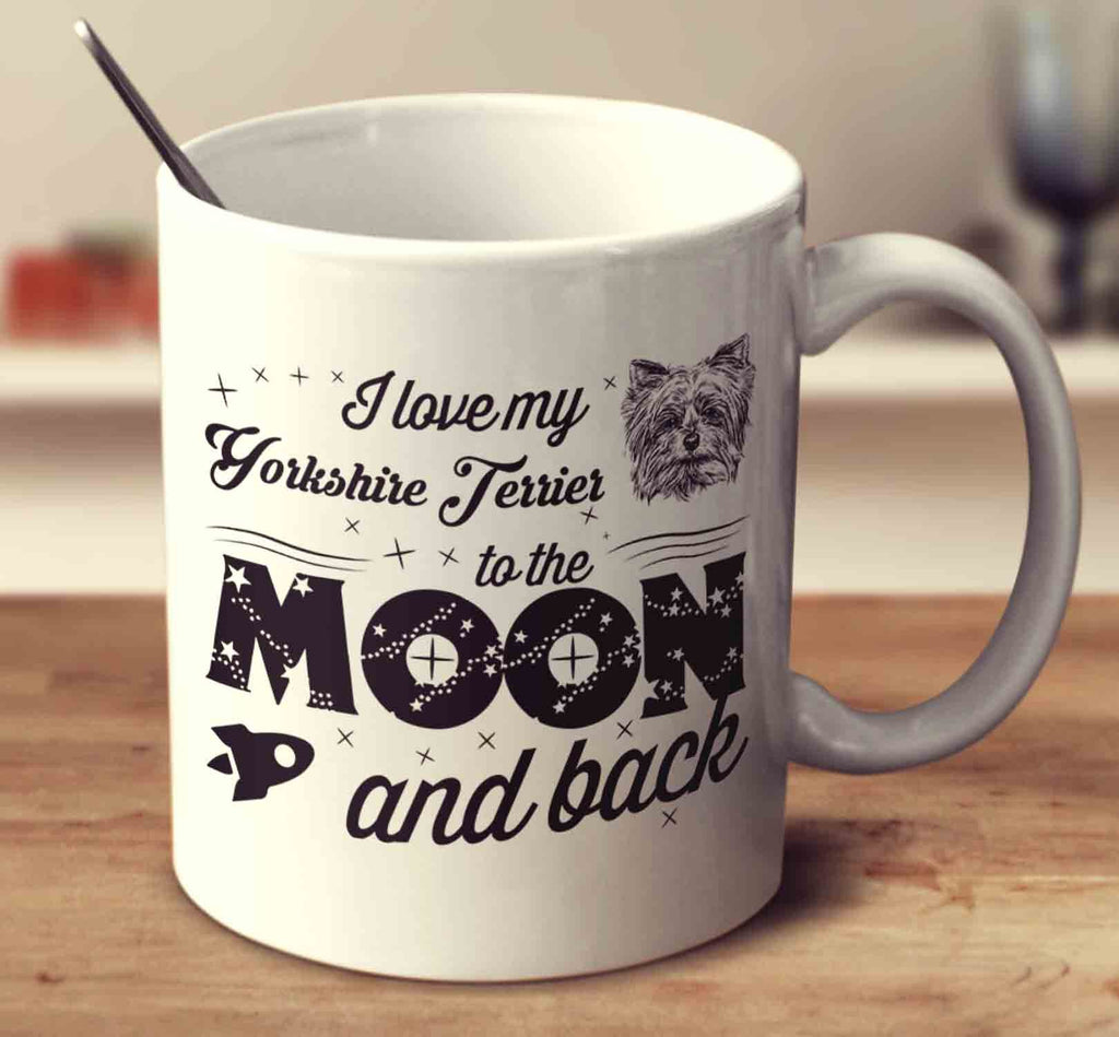 I Love My Yorkshire Terrier To The Moon And Back