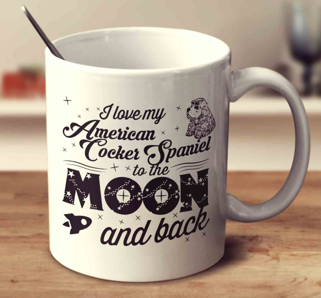 I Love My American Cocker Spaniel To The Moon And Back
