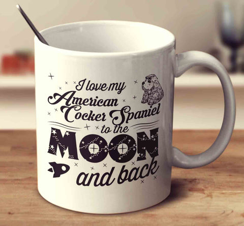 I Love My American Cocker Spaniel To The Moon And Back