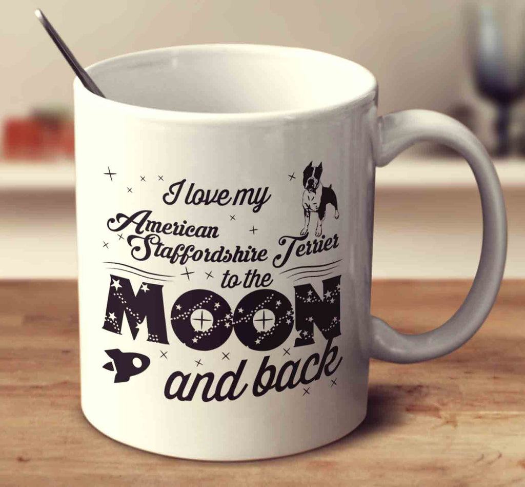 I Love My American Staffordshire Terrier To The Moon And Back