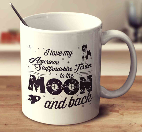 I Love My American Staffordshire Terrier To The Moon And Back