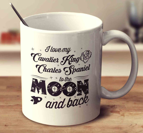 I Love My Cavalier King Charles Spaniel To The Moon And Back