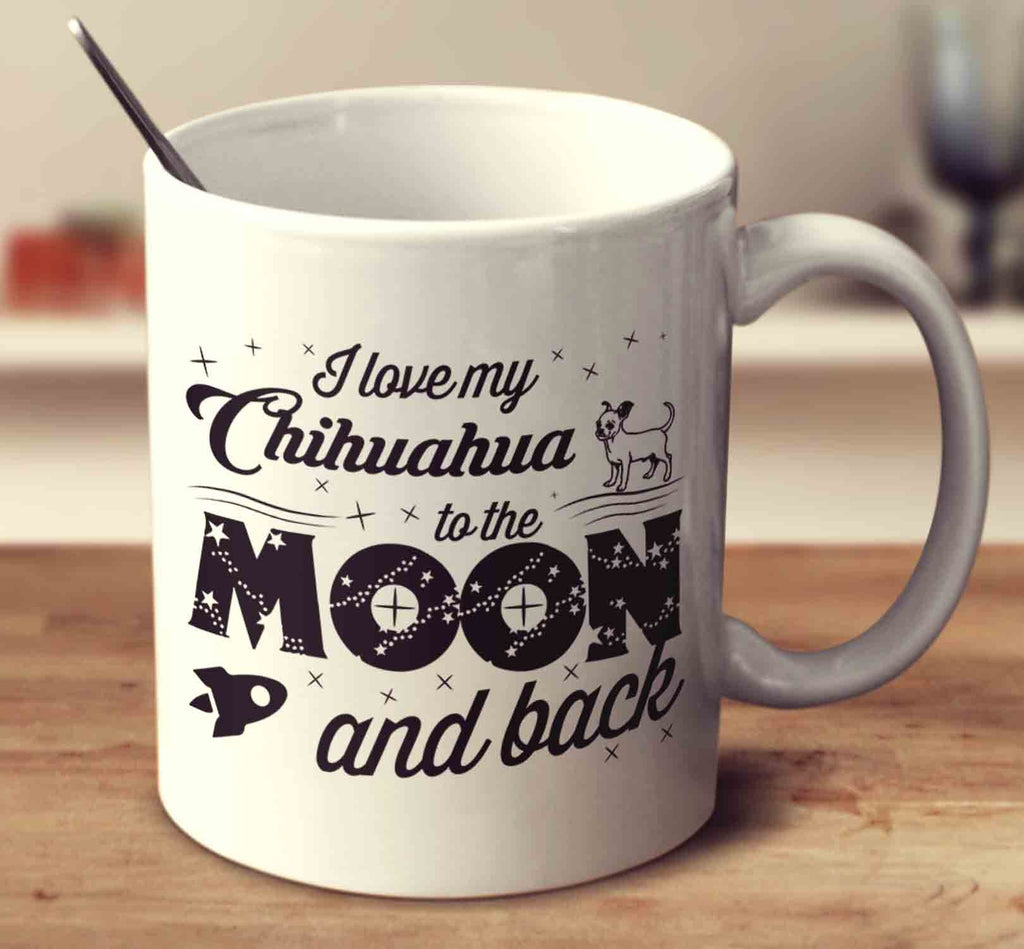 I Love My Chihuahua To The Moon And Back