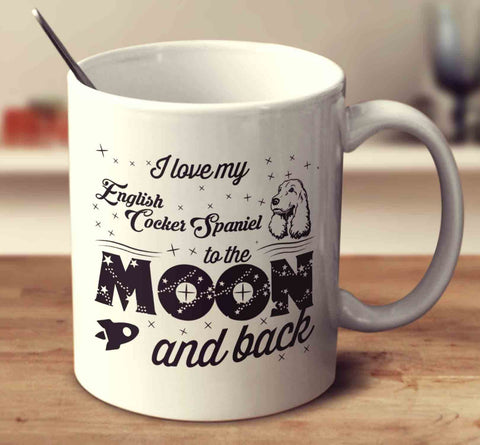 I Love My English Cocker Spaniel To The Moon And Back