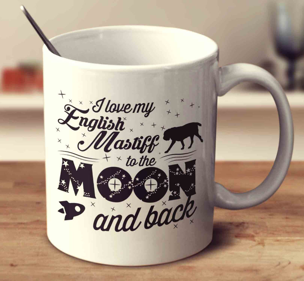 I Love My English Mastiff To The Moon And Back