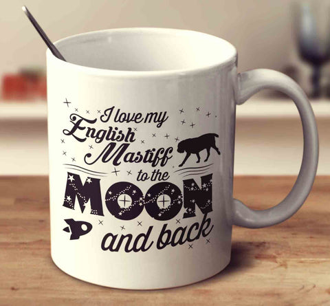 I Love My English Mastiff To The Moon And Back