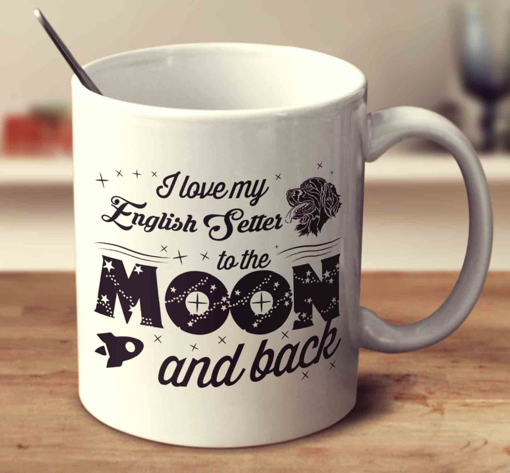 I Love My English Setter To The Moon And Back