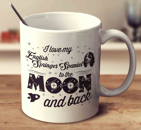 I Love My English Springer Spaniel To The Moon And Back