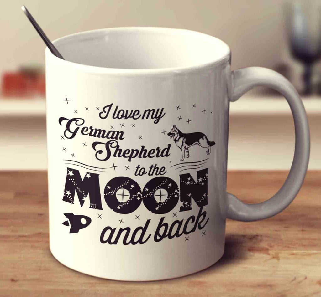 I Love My German Shepherd To The Moon And Back