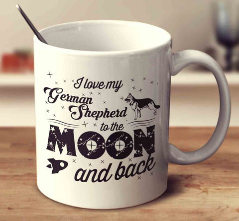 I Love My German Shepherd To The Moon And Back