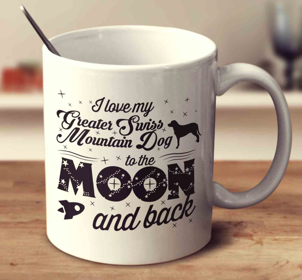 I Love My Greater Swiss Mountain Dog To The Moon And Back