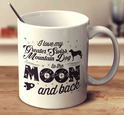 I Love My Greater Swiss Mountain Dog To The Moon And Back
