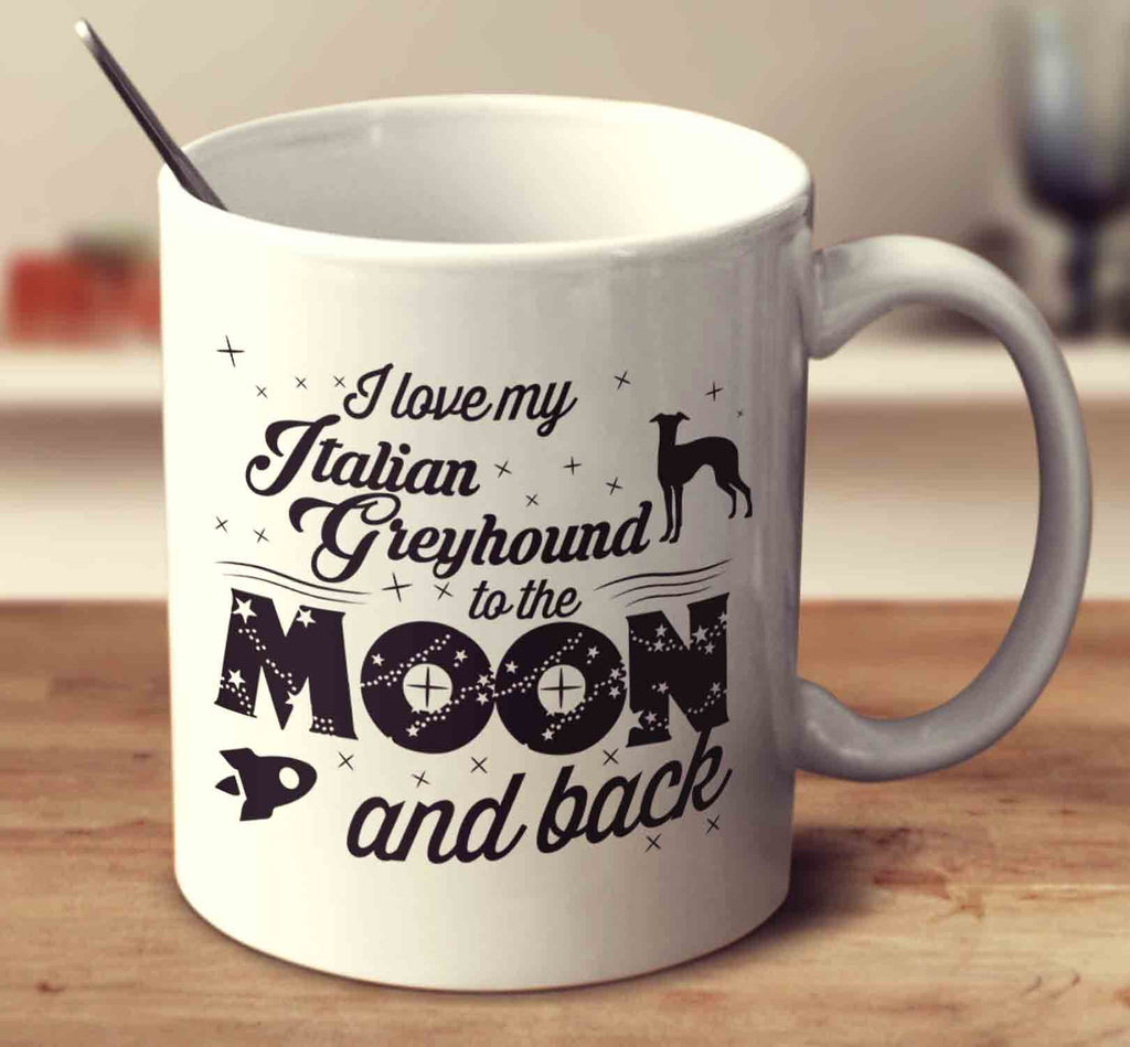 I Love My Italian Greyhound To The Moon And Back