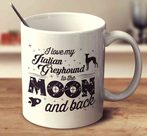 I Love My Italian Greyhound To The Moon And Back