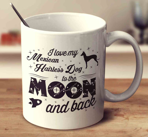 I Love My Mexican Hairless Dog To The Moon And Back