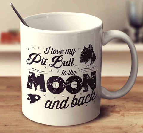 I Love My Pit Bull To The Moon And Back
