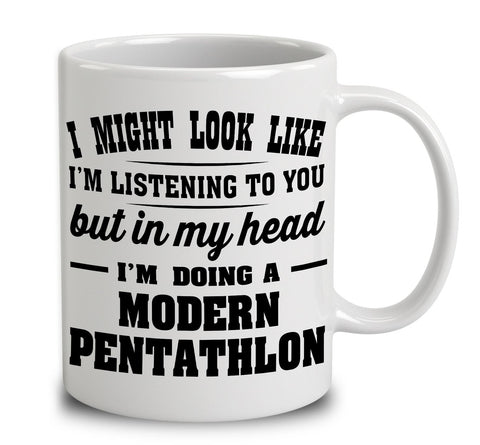 I Might Look Like I'm Listening To You, But In My Head I'm Doing A Modern Pentathlon