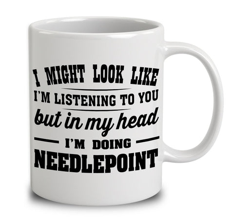I Might Look Like I'm Listening To You, But In My Head I'm Doing Needlepoint