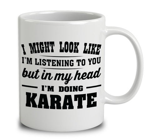 I Might Look Like I'm Listening To You, But In My Head I'm Doing Karate