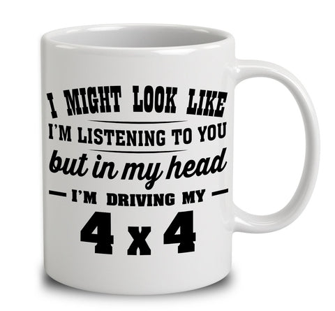 I Might Look Like I'm Listening To You, But In My Head I'm Driving My 4X4