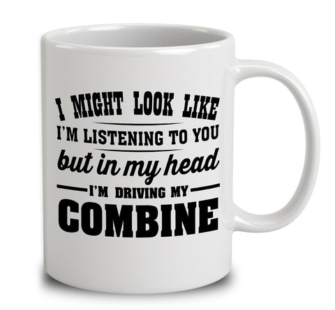 I Might Look Like I'm Listening To You, But In My Head I'm Driving My Combine