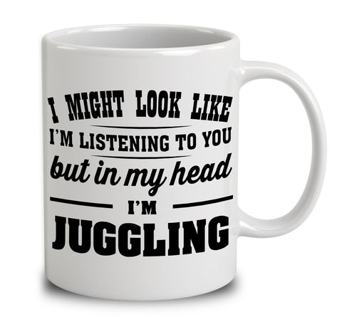 I Might Look Like I'm Listening To You, But In My Head I'm Juggling