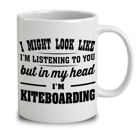 I Might Look Like I'm Listening To You, But In My Head I'm Kiteboarding